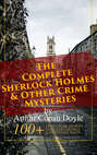 The Complete Sherlock Holmes & Other Crime Mysteries by Arthur Conan Doyle: 100+ True Crime Stories, Thriller Classics & Detective Tales (Illustrated)