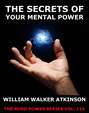 The Secrets Of Your Mental Power - The Essential Writings