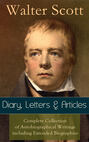 Sir Walter Scott: Diary, Letters & Articles - Complete Collection of Autobiographical Writings including Extended Biographies