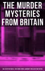 THE MURDER MYSTERIES FROM BRITAIN - 560+ Detective Novels, True Crime Stories & Whodunit Thrillers in One Edition