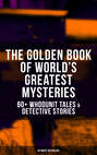 THE GOLDEN BOOK OF WORLD'S GREATEST MYSTERIES – 60+ Whodunit Tales & Detective Stories (Ultimate Anthology)