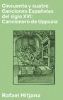 Cincuenta y cuatro Canciones Españolas del siglo XVI: Cancionero de Uppsala