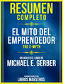 Resumen Completo: El Mito Del Emprendedor (The E-Myth) - Basado En El Libro De Michael E. Gerber