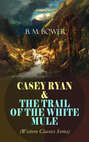 CASEY RYAN & THE TRAIL OF THE WHITE MULE (Western Classics Series)