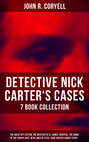 DETECTIVE NICK CARTER'S CASES - 7 Book Collection: The Great Spy System, The Mystery of St. Agnes' Hospital, The Crime of the French Café, With Links of Steel, Nick Carter's Ghost Story…