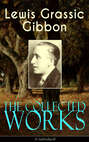 The Collected Works of Lewis Grassic Gibbon (Unabridged)