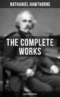 The Complete Works of Nathaniel Hawthorne (Illustrated Edition)