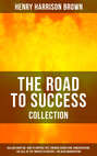 THE ROAD TO SUCCESS COLLECTION: Dollars Want Me, How To Control Fate Through Suggestion, Concentration, The Call Of The Twentieth Century & The New Emancipation