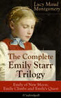 The Complete Emily Starr Trilogy: Emily of New Moon, Emily Climbs and Emily's Quest (Unabridged): From the author of Anne of Green Gables, Anne of Avonlea, Anne of the Island, Anne's House of Dreams, The Blue Castle, The Story Girl and more