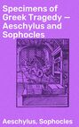 Specimens of Greek Tragedy — Aeschylus and Sophocles