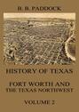 History of Texas: Fort Worth and the Texas Northwest, Vol. 2