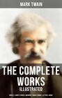 The Complete Works of Mark Twain: Novels, Short Stories, Memoirs, Travel Books, Letters & More (Illustrated)