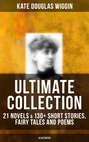 KATE DOUGLAS WIGGIN Ultimate Collection: 21 Novels & 130+ Short Stories, Fairy Tales and Poems (Illustrated)