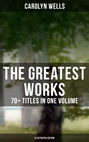 The Greatest Works of Carolyn Wells – 70+ Titles in One Volume (Illustrated Edition)