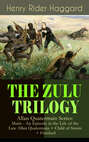 THE ZULU TRILOGY – Allan Quatermain Series: Marie - An Episode in the Life of the Late Allan Quatermain + Child of Storm + Finished
