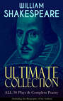WILLIAM SHAKESPEARE Ultimate Collection: ALL 38 Plays & Complete Poetry (Including the Biography of the Author)