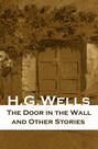 The Door in the Wall and Other Stories (The original 1911 edition of 8 fantasy and science fiction short stories)