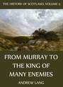The History Of Scotland - Volume 5: From Murray To The King Of Many Enemies