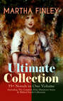 MARTHA FINLEY Ultimate Collection – 35+ Novels in One Volume (Including The Complete Elsie Dinsmore Series & Mildred Keith Collection)