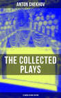 THE COLLECTED PLAYS OF ANTON CHEKHOV (12 Works in One Edition)