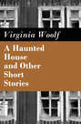 A Haunted House and Other Short Stories (The Original Unabridged Posthumous Edition of 18 Short Stories)