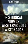 B. M. BOWER: Historical Novels, Westerns & Old West Sagas (Illustrated Edition)