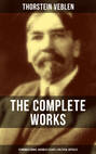 THE COMPLETE WORKS OF THORSTEIN VEBLEN: Economics Books, Business Essays & Political Articles