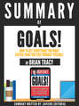 Summary Of "Goals!: How To Get Everything You Want Faster Than You Ever Thought Possible - By Brian Tracy"