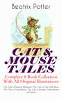 CAT & MOUSE TALES – Complete 8 Book Collection With All Original Illustrations: The Tale of Samuel Whiskers, The Tale of Two Bad Mice, The Tale of Tom Kitten, The Tale of Johnny Town-Mouse and more