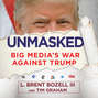 Unmasked - Big Media's War Against Trump (Unabridged)