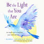 Be the Light that You Are - Ten Simple Ways to Transform Your World With Love (Unabridged)
