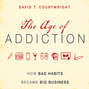 The Age of Addiction - How Bad Habits Became Big Business (Unabridged)