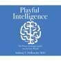 Playful Intelligence - The Power of Living Lightly in a Serious World (Unabridged)