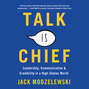 Talk Is Chief - Leadership, Communication, and Credibility in a High-Stakes World (Unabridged)