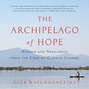 The Archipelago of Hope - Wisdom and Resilience from the Edge of Climate Change (Unabridged)