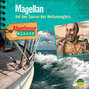 Magellan - Auf den Spuren des Weltumseglers - Abenteuer & Wissen (Ungekürzt)