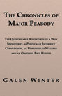 The Chronicles of Major Peabody: The Questionable Adventures of a Wily Spendthrift, a Politically Incorrect Curmudgeon, an Unprincipled Wagerer and an Obsessive Bird Hunter