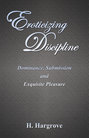 Eroticizing Discipline: Dominance, Submission and Exquisite Pleasure