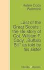 Last of the Great Scouts : the life story of Col. William F. Cody, "Buffalo Bill" as told by his sister