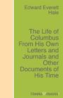 The Life of Columbus From His Own Letters and Journals and Other Documents of His Time