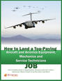 How to Land a Top-Paying Aircraft and Avionics Equipment Mechanics and Service Technician Job: Your Complete Guide to Opportunities, Resumes and Cover Letters, Interviews, Salaries, Promotions, What to Expect From Recruiters and More!