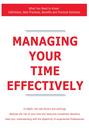 Managing Your Time Effectively - What You Need to Know: Definitions, Best Practices, Benefits and Practical Solutions