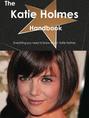 The Katie Holmes Handbook - Everything you need to know about Katie Holmes