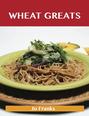 Wheat Greats: Delicious Wheat Recipes, The Top 59 Wheat Recipes