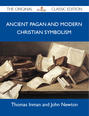 Ancient Pagan and Modern Christian Symbolism - The Original Classic Edition