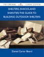 Shelters, Shacks, and Shanties: The Guide to Building Outdoor Shelters - The Original Classic Edition