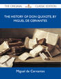 The History of Don Quixote, by Miguel de Cervantes - The Original Classic Edition