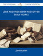 Love And Freindship And Other Early Works - The Original Classic Edition