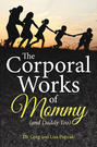 The Corporal Works of Mommy (and Daddy Too)