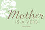 Mother Is a Verb